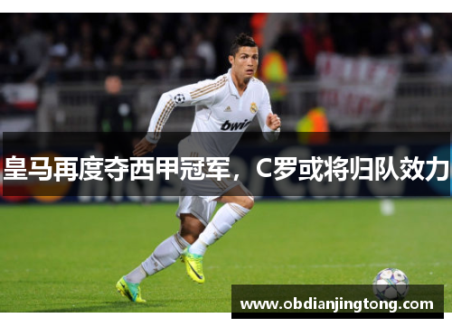 皇马再度夺西甲冠军，C罗或将归队效力