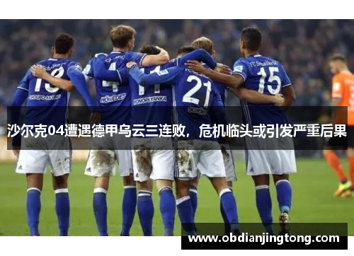 沙尔克04遭遇德甲乌云三连败，危机临头或引发严重后果